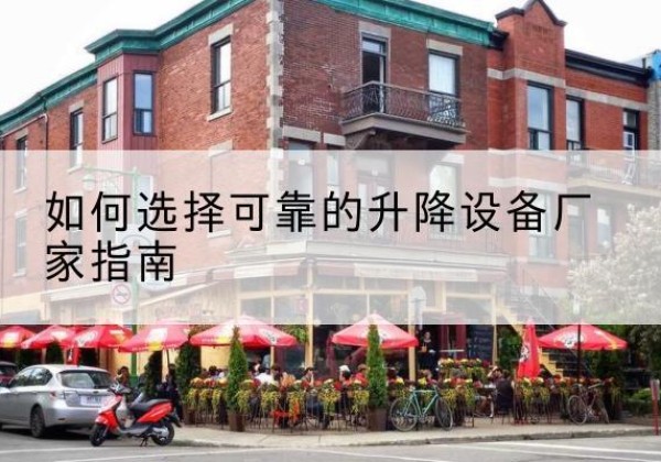 碑林电动升降机厂家-如何选择可靠的升降设备厂家指南